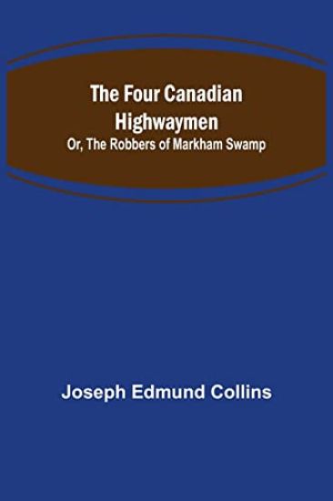 The Four Canadian Highwaymen; Or, The Robbers of Markham Swamp