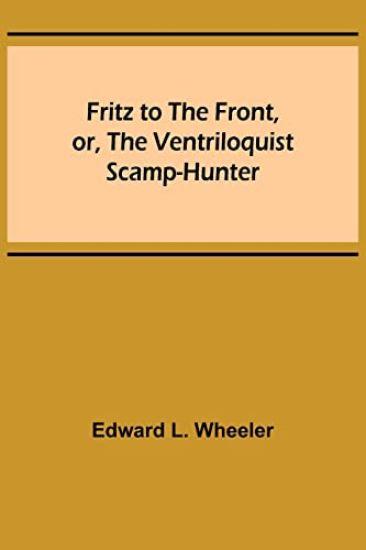 Fritz to the Front, or, the Ventriloquist Scamp-Hunter