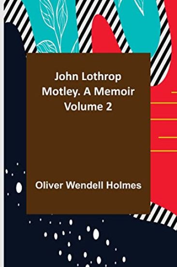 John Lothrop Motley. a memoir - Volume 2