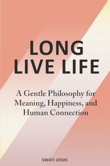 Long Live Life: A Gentle Philosophy for Meaning, Happiness, and Human Connection