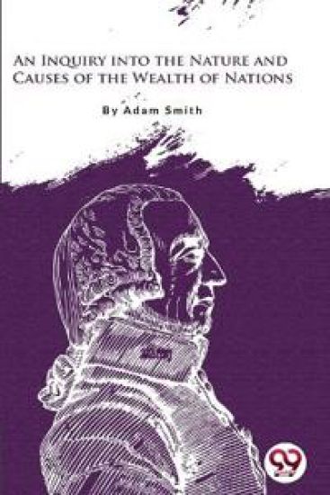 An Inquiry into the Nature and Causes of the Wealth of Nations