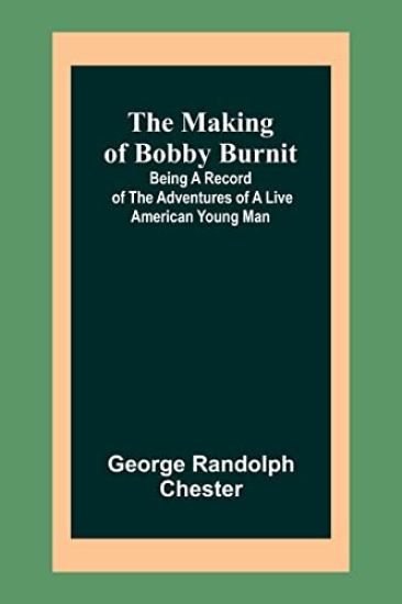 The Making of Bobby Burnit; Being a Record of the Adventures of a Live American Young Man