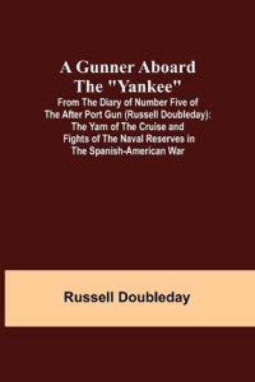 A Gunner Aboard the "Yankee"; From the Diary of Number Five of the After Port Gun (Russell Doubleday)