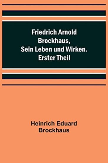 Friedrich Arnold Brockhaus, Sein Leben und Wirken. Erster Theil