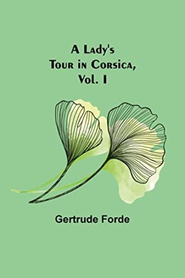 A Lady's Tour in Corsica, Vol. I
