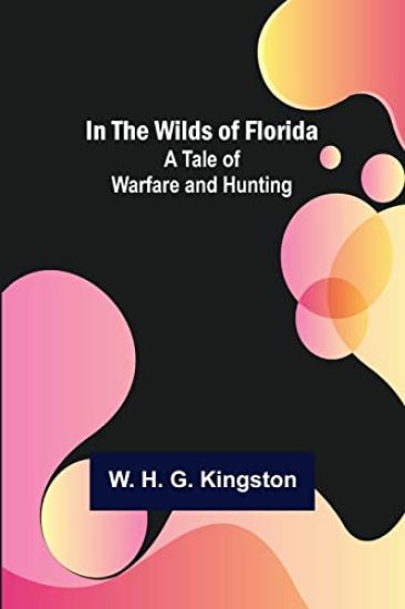 In the Wilds of Florida; A Tale of Warfare and Hunting