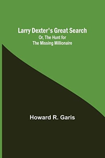 Larry Dexter's Great Search; Or, The Hunt for the Missing Millionaire