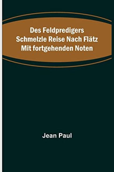 Des Feldpredigers Schmelzle Reise nach Flätz mit fortgehenden Noten