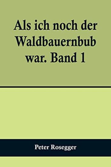 Als ich noch der Waldbauernbub war. Band 1; Für die Jugend ausgewählt aus den Schriften Roseggers vom Hamburger Jugendschriftenausschuß.