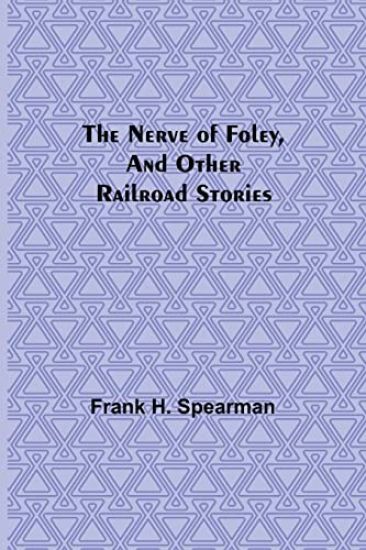 The Nerve of Foley, and Other Railroad Stories