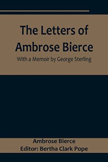 The Letters of Ambrose Bierce, With a Memoir by George Sterling