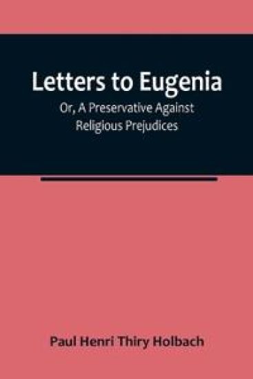 Letters To Eugenia; Or, A Preservative Against Religious Prejudices