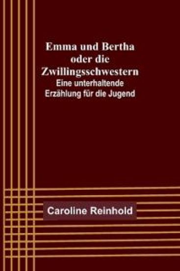Emma und Bertha oder die Zwillingsschwestern; Eine unterhaltende Erzählung für die Jugend