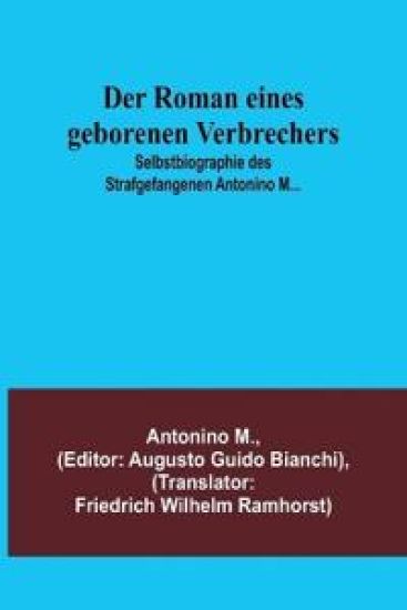Der Roman eines geborenen Verbrechers; Selbstbiographie des Strafgefangenen Antonino M...