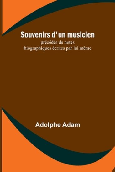 Souvenirs d'un musicien; précédés de notes biographiques écrites par lui même