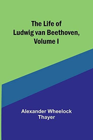 The Life of Ludwig van Beethoven, Volume I