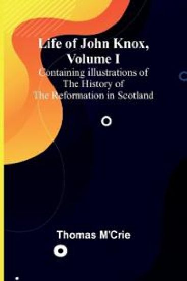 Life of John Knox, Volume I