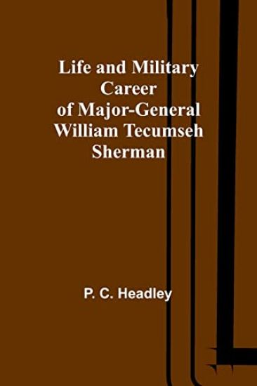 Life and Military Career of Major-General William Tecumseh Sherman
