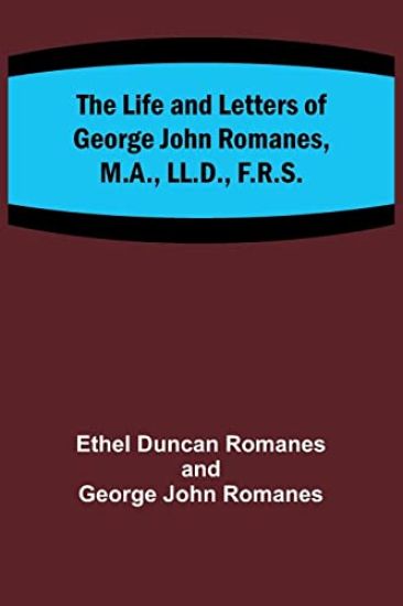 The Life and Letters of George John Romanes, M.A., LL.D., F.R.S.
