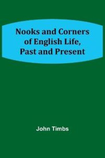 Nooks and Corners of English Life, Past and Present