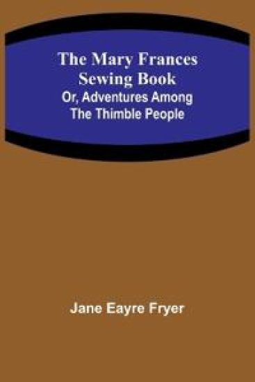 The Mary Frances Sewing Book; Or, Adventures Among the Thimble People