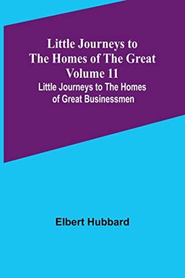 Little Journeys to the Homes of the Great - Volume 11