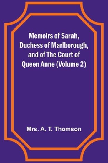 Memoirs of Sarah, Duchess of Marlborough, and of the Court of Queen Anne (Volume 2)