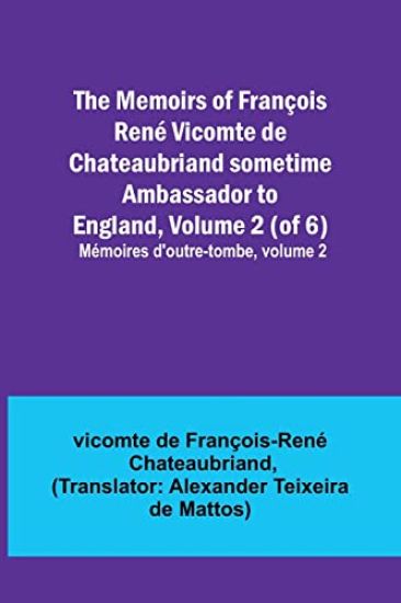 The Memoirs of François René Vicomte de Chateaubriand sometime Ambassador to England, Volume 2 (of 6); Mémoires d'outre-tombe, volume 2