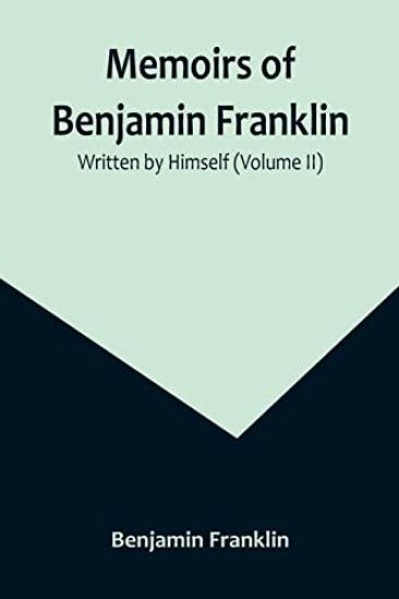 Memoirs of Benjamin Franklin; Written by Himself (Volume II)