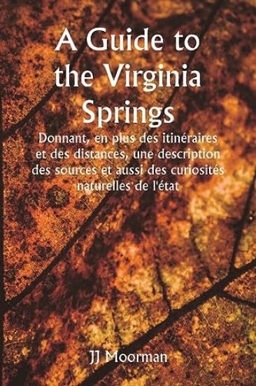 A Guide to the Virginia Springs Donnant, en plus des itinéraires et des distances, une description des sources et aussi des curiosités naturelles de l'état