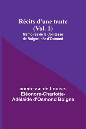 Récits d'une tante (Vol. 1); Mémoires de la Comtesse de Boigne, née d'Osmond