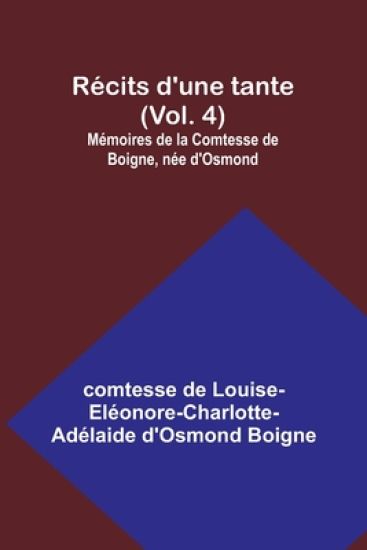 Récits d'une tante (Vol. 4); Mémoires de la Comtesse de Boigne, née d'Osmond