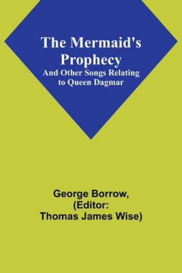 The Mermaid's Prophecy; And Other Songs Relating to Queen Dagmar