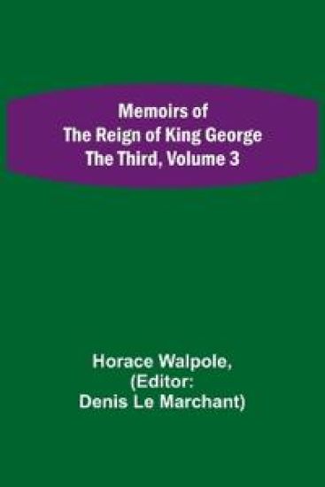 Memoirs of the Reign of King George the Third, Volume 3