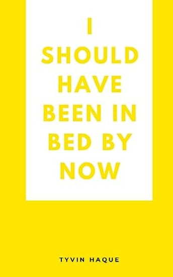 I should have been in bed by now