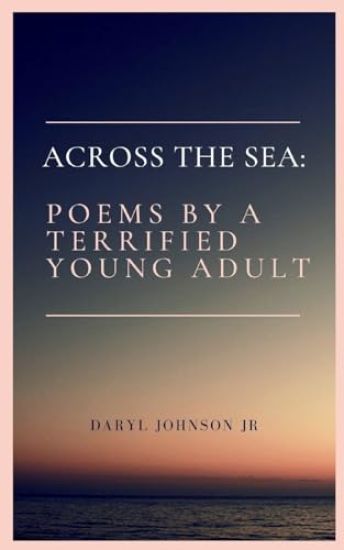 Across the Sea: Poems by A terrified young adult