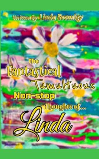 The Fantastical Tumultuous Non-stop Thoughts of Linda!
