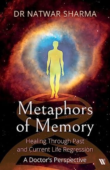 Metaphors of Memory: Healing Through Past and Current Life Regression - A Doctor’s Perspective