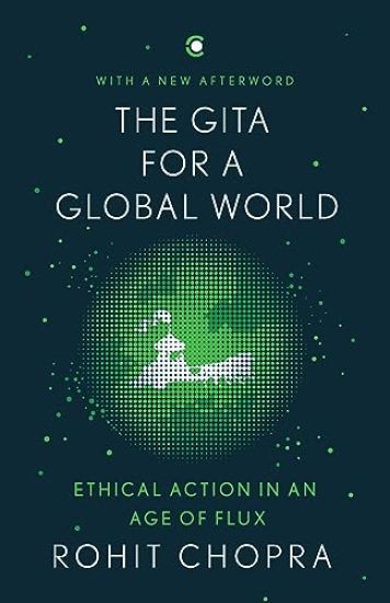 The Gita for a Global World: Ethical Action in an Age of Flux