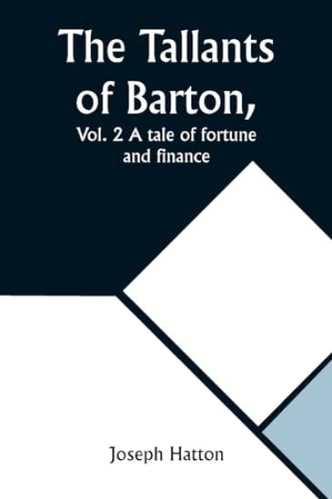 The Tallants of Barton, Vol. 2 A tale of fortune and finance