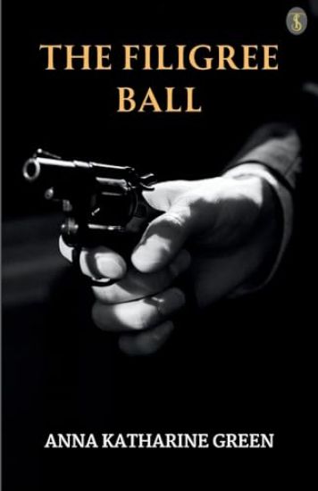 The Filigree Ball Being a full and true account of the solution of the mystery concerning the Jeffrey-Moore affair