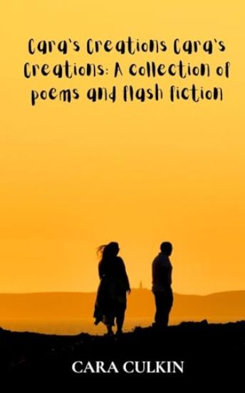 Cara's Creations Cara's Creations: A collection of poems and flash fiction