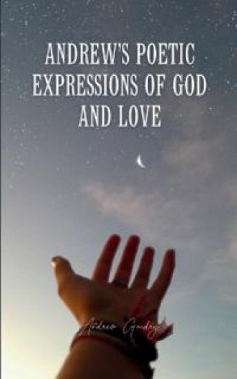 Andrew’s Poetic Expressions Of God And Love