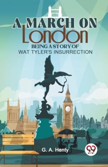 A March on London Being a Story of Wat Tyler's Insurrection