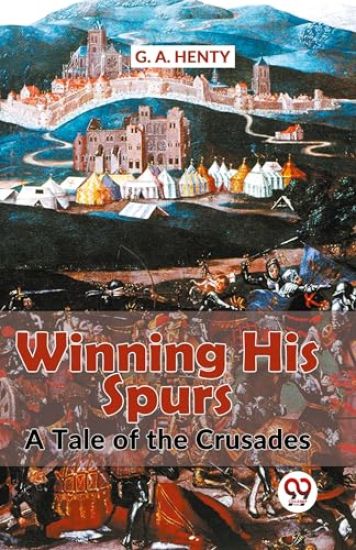 Winning His Spurs a Tale of the Crusades