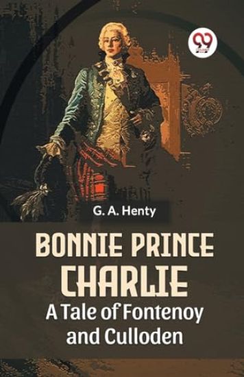 Bonnie Prince Charlie a Tale of Fontenoy and Culloden
