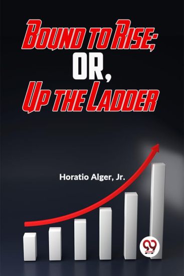Bound to Rise; or, Up the Ladder