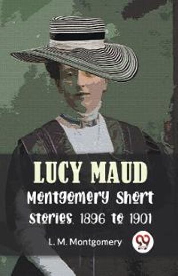 Lucy Maud Montgomery Short Stories, 1896 to 1901