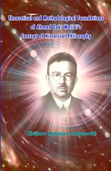 Theoretical and Methodological Foundations of Ahmad Zaki Walidi's Concept of Historical Philosophy (Editionfirst)