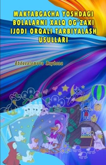 MAKTABGACHA YOSHDAGI BOLALARNI XALQ OG'ZAKI IJODI ORQALI TARBIYALASH USULLARI